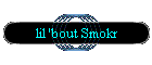 lil 'bout Smokr